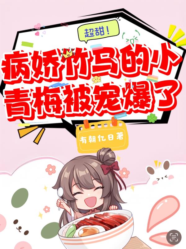 超甜!病娇竹马的小青梅被宠爆了TXT
